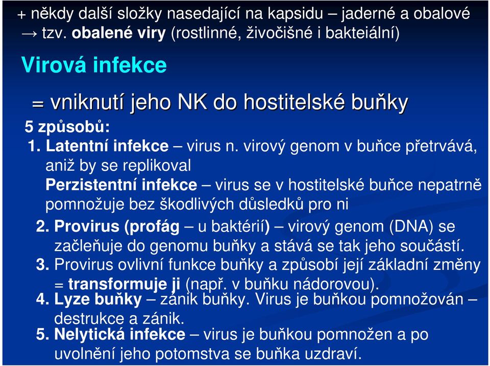 Provirus (profág u baktérií) virový genom (DNA) se začleňuje do genomu buňky a stává se tak jeho součástí. 3.