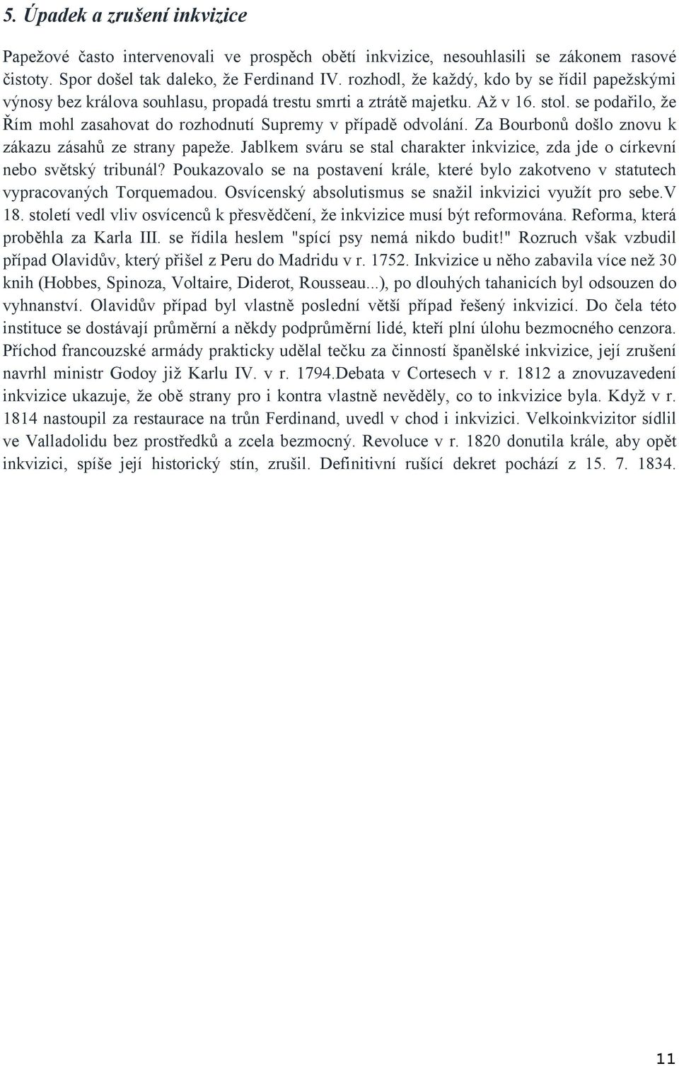 se podařilo, že Řím mohl zasahovat do rozhodnutí Supremy v případě odvolání. Za Bourbonů došlo znovu k zákazu zásahů ze strany papeže.