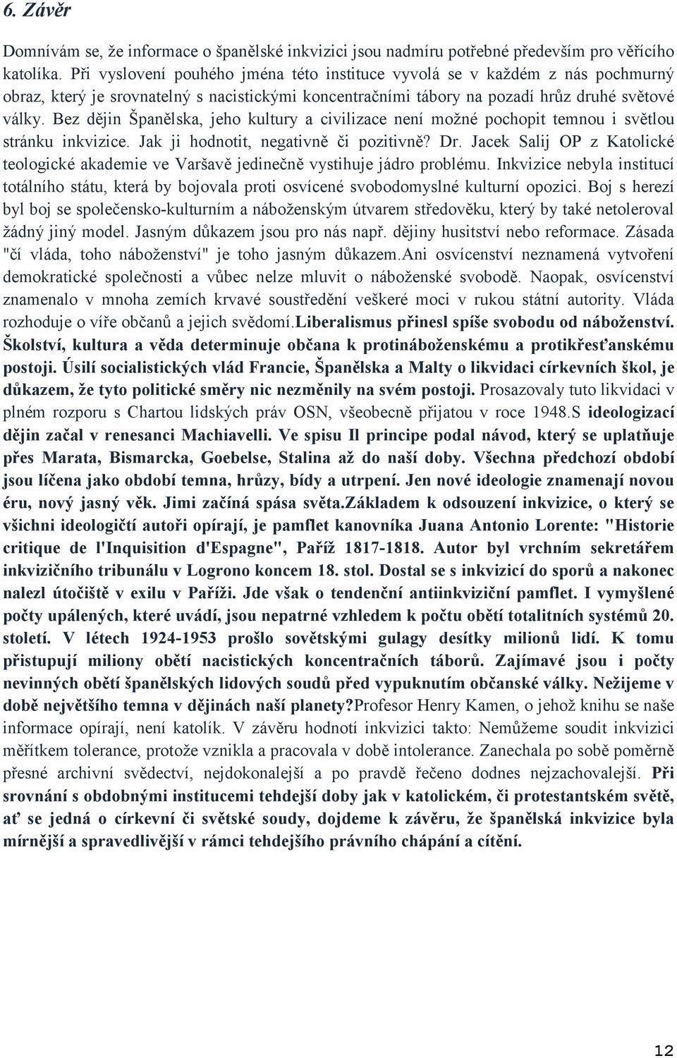 Bez dějin Španělska, jeho kultury a civilizace není možné pochopit temnou i světlou stránku inkvizice. Jak ji hodnotit, negativně či pozitivně? Dr.