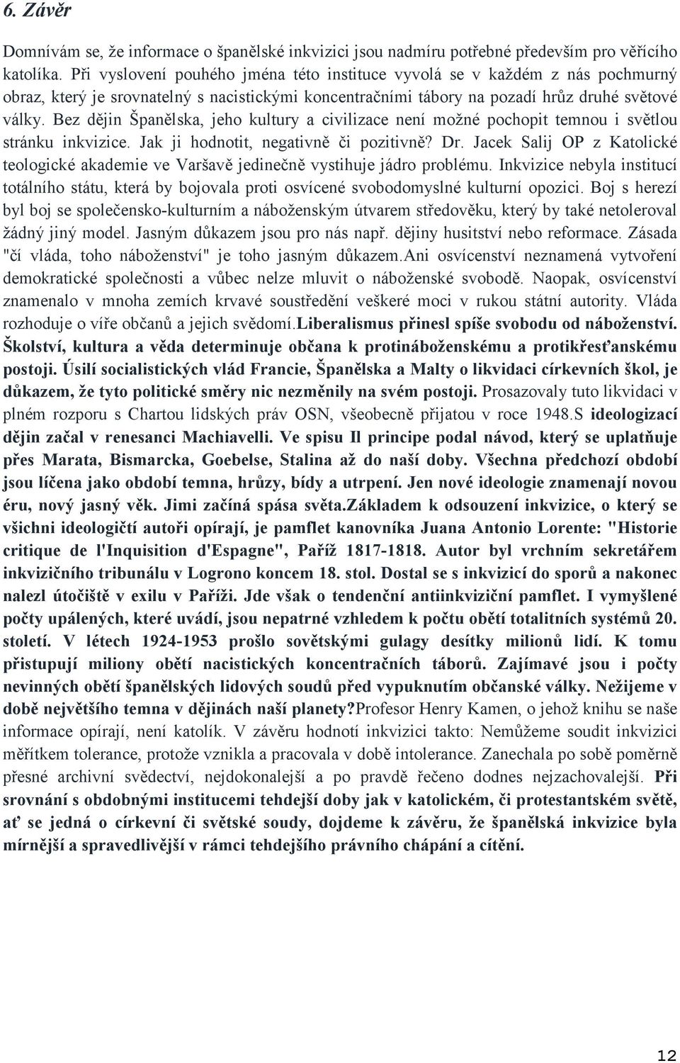 Bez dějin Španělska, jeho kultury a civilizace není možné pochopit temnou i světlou stránku inkvizice. Jak ji hodnotit, negativně či pozitivně? Dr.