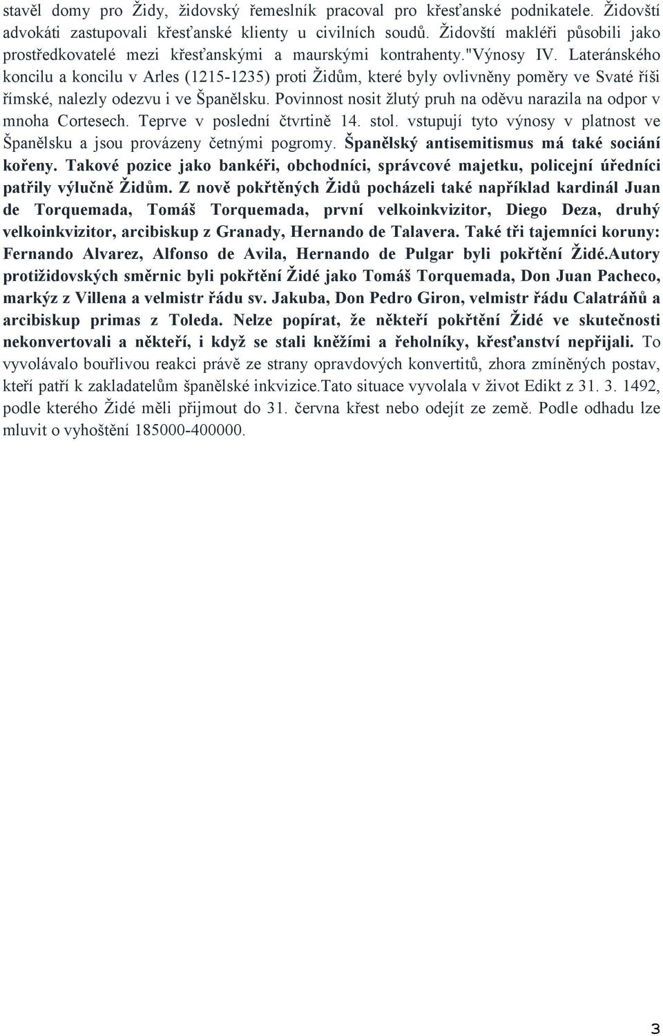 Lateránského koncilu a koncilu v Arles (1215-1235) proti Židům, které byly ovlivněny poměry ve Svaté říši římské, nalezly odezvu i ve Španělsku.