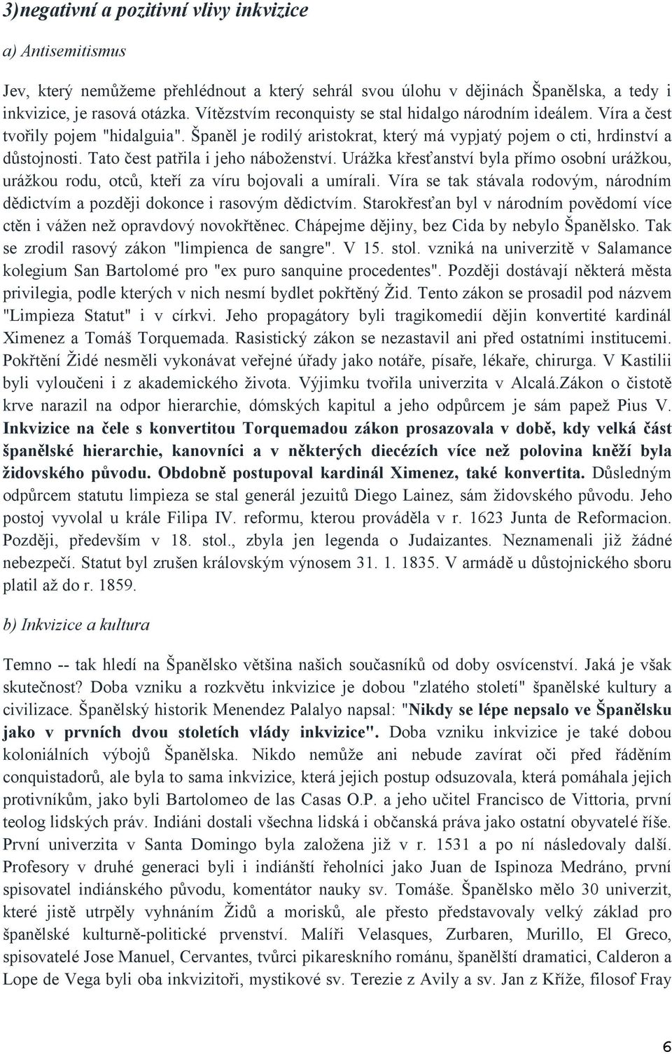 Tato čest patřila i jeho náboženství. Urážka křesťanství byla přímo osobní urážkou, urážkou rodu, otců, kteří za víru bojovali a umírali.