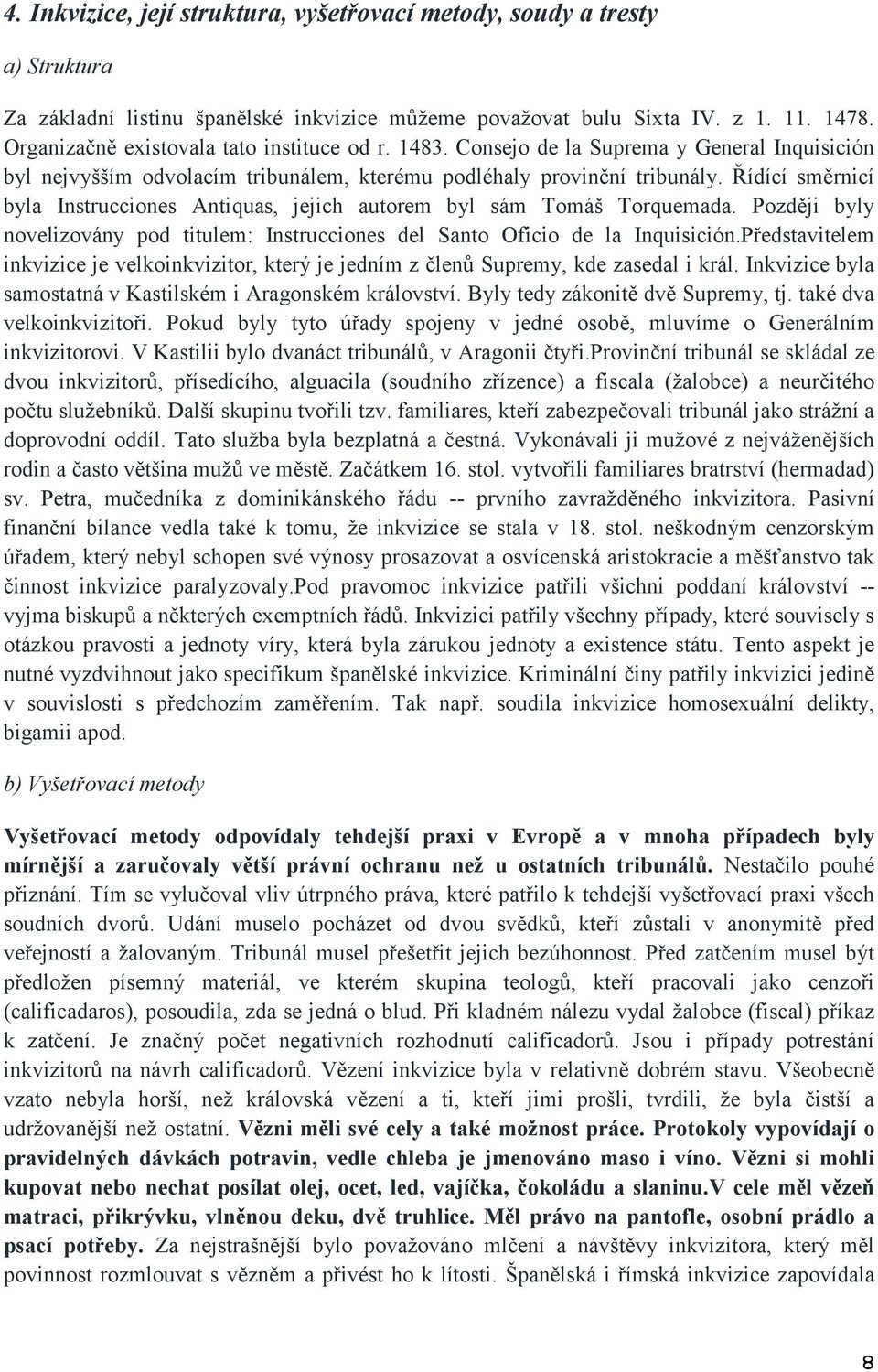 Řídící směrnicí byla Instrucciones Antiquas, jejich autorem byl sám Tomáš Torquemada. Později byly novelizovány pod titulem: Instrucciones del Santo Oficio de la Inquisición.