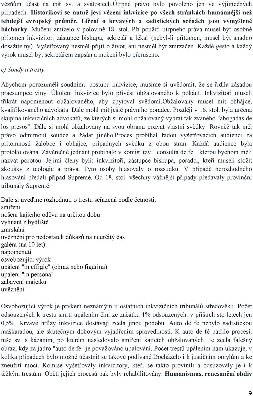 Při použití útrpného práva musel být osobně přítomen inkvizitor, zástupce biskupa, sekretář a lékař (nebyl-li přítomen, musel být snadno dosažitelný).