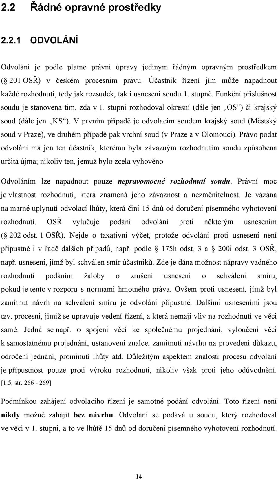 stupni rozhodoval okresní (dále jen OS ) či krajský soud (dále jen KS ).