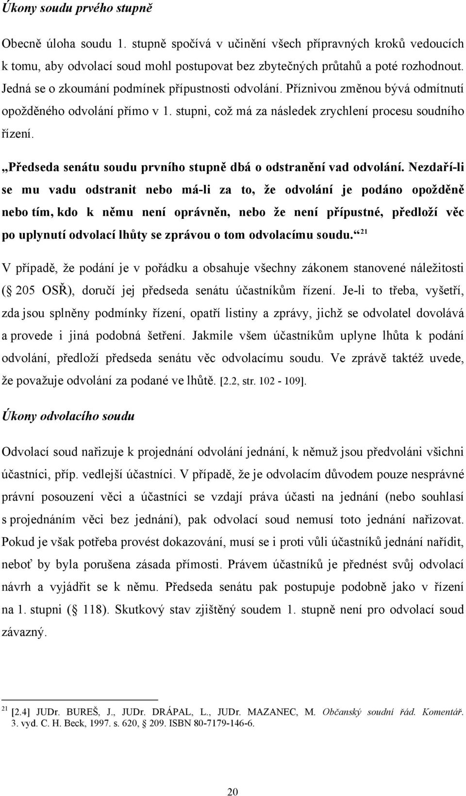 Předseda senátu soudu prvního stupně dbá o odstranění vad odvolání.