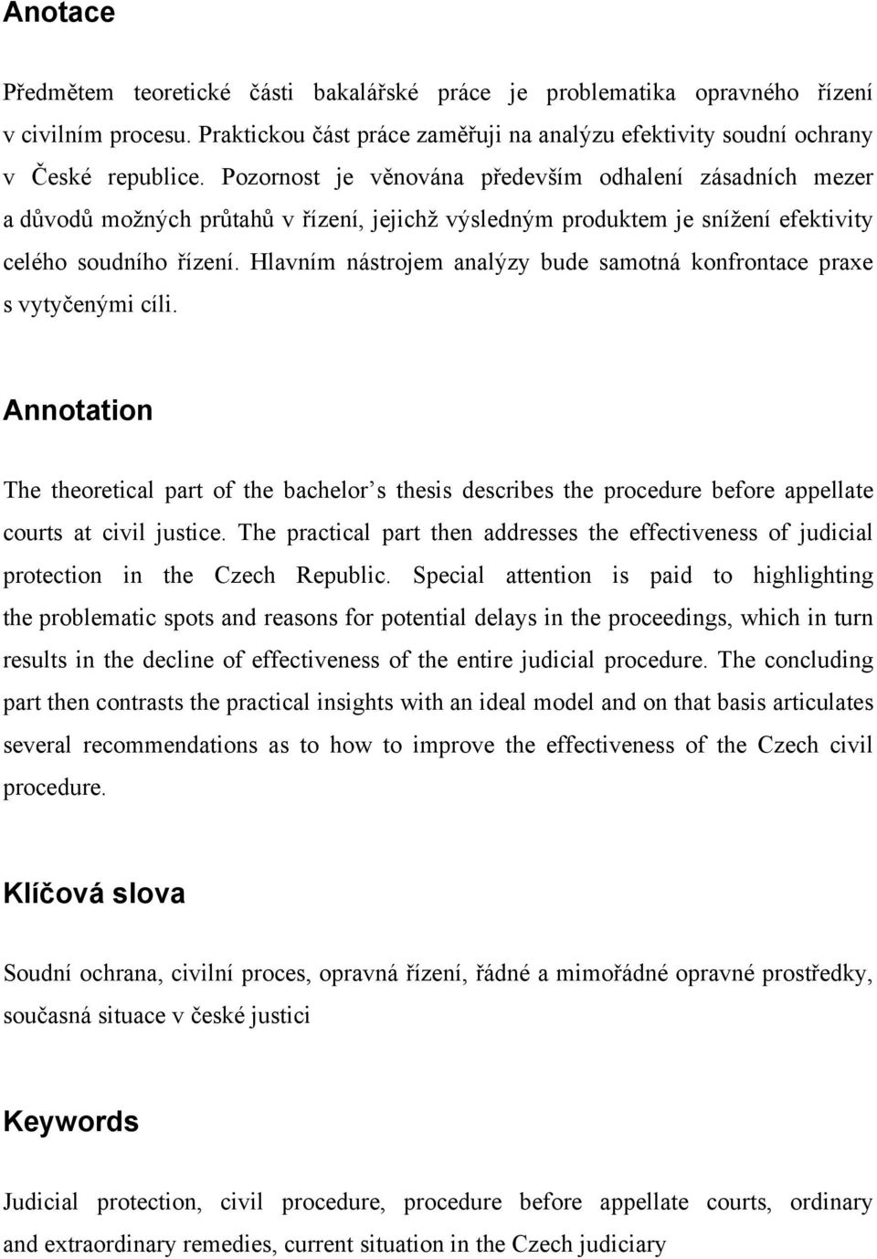 Hlavním nástrojem analýzy bude samotná konfrontace praxe s vytyčenými cíli. Annotation The theoretical part of the bachelor s thesis describes the procedure before appellate courts at civil justice.