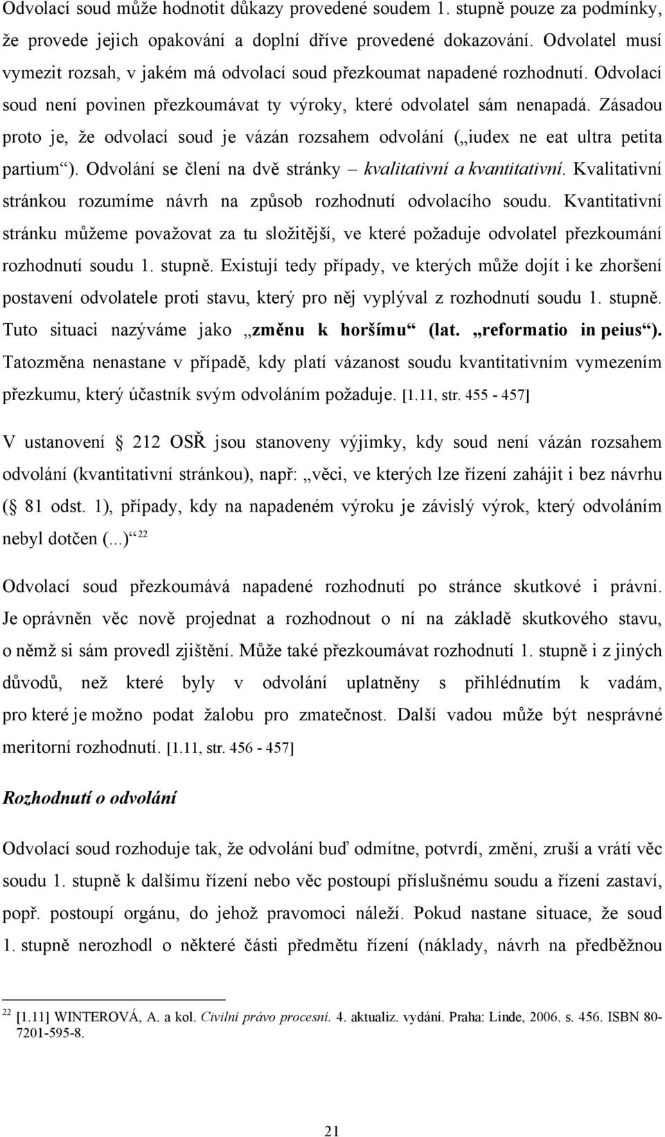 Zásadou proto je, že odvolací soud je vázán rozsahem odvolání ( iudex ne eat ultra petita partium ). Odvolání se člení na dvě stránky kvalitativní a kvantitativní.