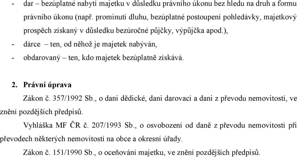 ), - dárce ten, od něhož je majetek nabýván, - obdarovaný ten, kdo majetek bezúplatně získává. 2. Právní úprava Zákon č. 357/1992 Sb.