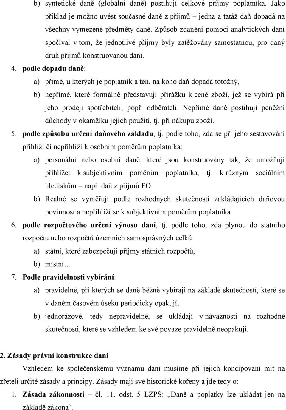 podle dopadu daně: a) přímé, u kterých je poplatník a ten, na koho daň dopadá totožný, b) nepřímé, které formálně představují přirážku k ceně zboží, jež se vybírá při jeho prodeji spotřebiteli, popř.