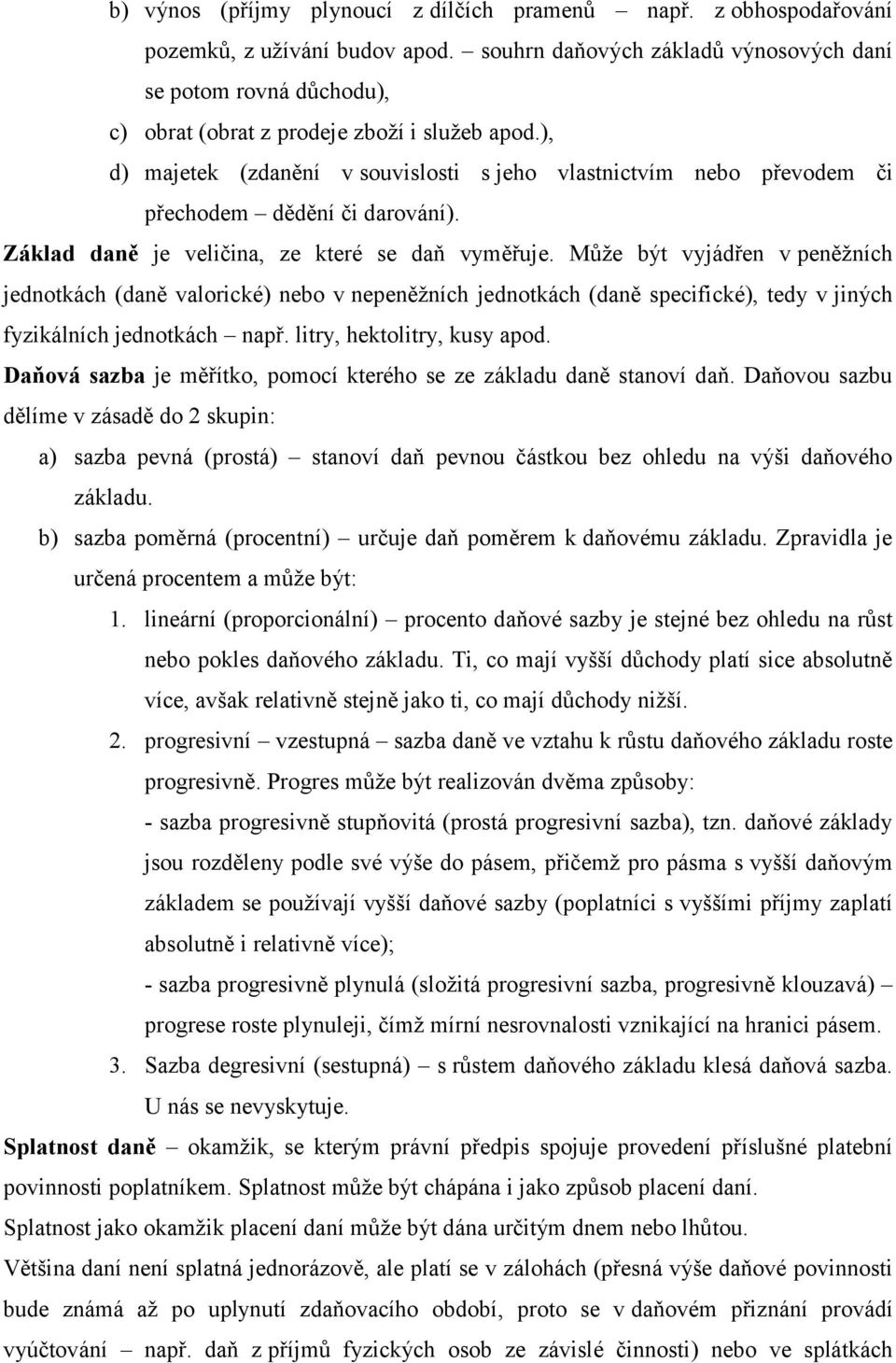 ), d) majetek (zdanění v souvislosti s jeho vlastnictvím nebo převodem či přechodem dědění či darování). Základ daně je veličina, ze které se daň vyměřuje.