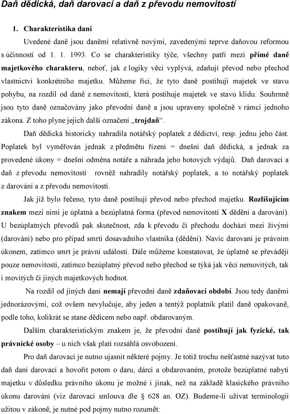 Můžeme říci, že tyto daně postihují majetek ve stavu pohybu, na rozdíl od daně z nemovitostí, která postihuje majetek ve stavu klidu.