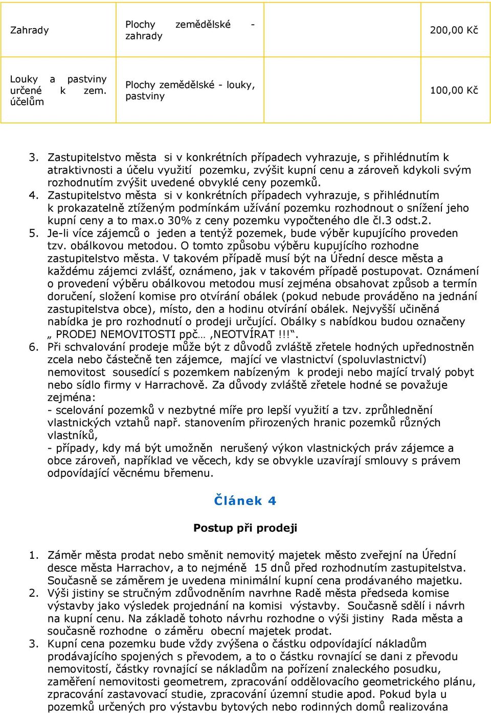 pozemků. 4. Zastupitelstvo města si v konkrétních případech vyhrazuje, s přihlédnutím k prokazatelně ztíženým podmínkám užívání pozemku rozhodnout o snížení jeho kupní ceny a to max.