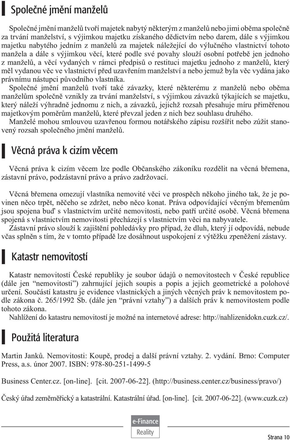 vydaných v rámci předpisů o restituci majetku jednoho z manželů, který měl vydanou věc ve vlastnictví před uzavřením manželství a nebo jemuž byla věc vydána jako právnímu nástupci původního vlastníka.