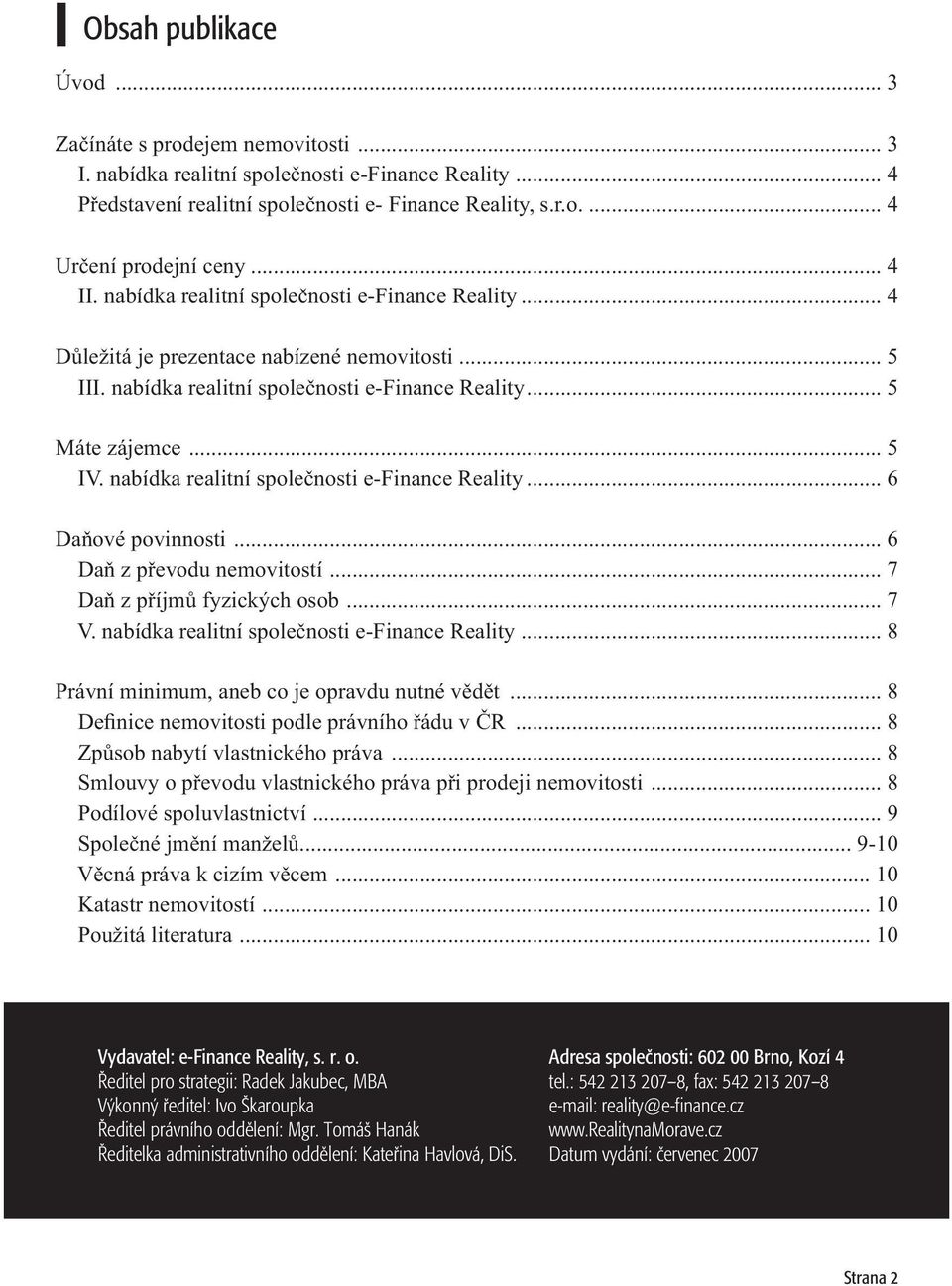 nabídka realitní společnosti e-finance Reality... 6 Daňové povinnosti... 6 Daň z převodu nemovitostí... 7 Daň z příjmů fyzických osob... 7 V. nabídka realitní společnosti e-finance Reality.