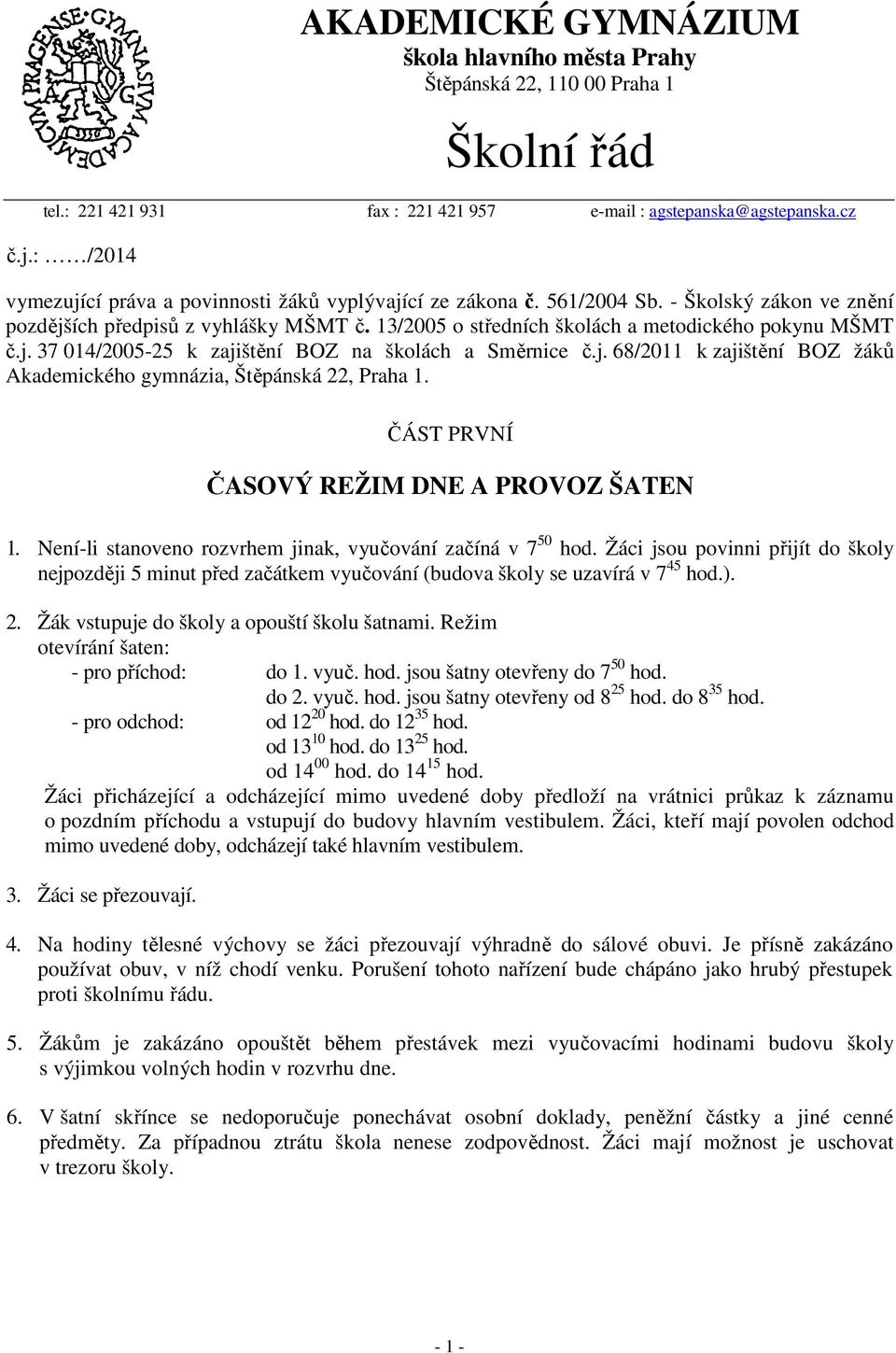 13/2005 o středních školách a metodického pokynu MŠMT č.j. 37 014/2005-25 k zajištění BOZ na školách a Směrnice č.j. 68/2011 k zajištění BOZ žáků Akademického gymnázia, Štěpánská 22, Praha 1.