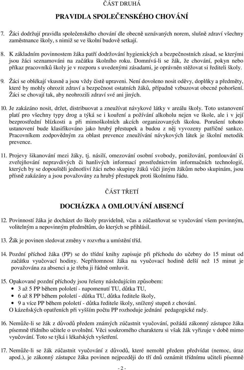 Domnívá-li se žák, že chování, pokyn nebo příkaz pracovníků školy je v rozporu s uvedenými zásadami, je oprávněn stěžovat si řediteli školy. 9. Žáci se oblékají vkusně a jsou vždy čistě upraveni.