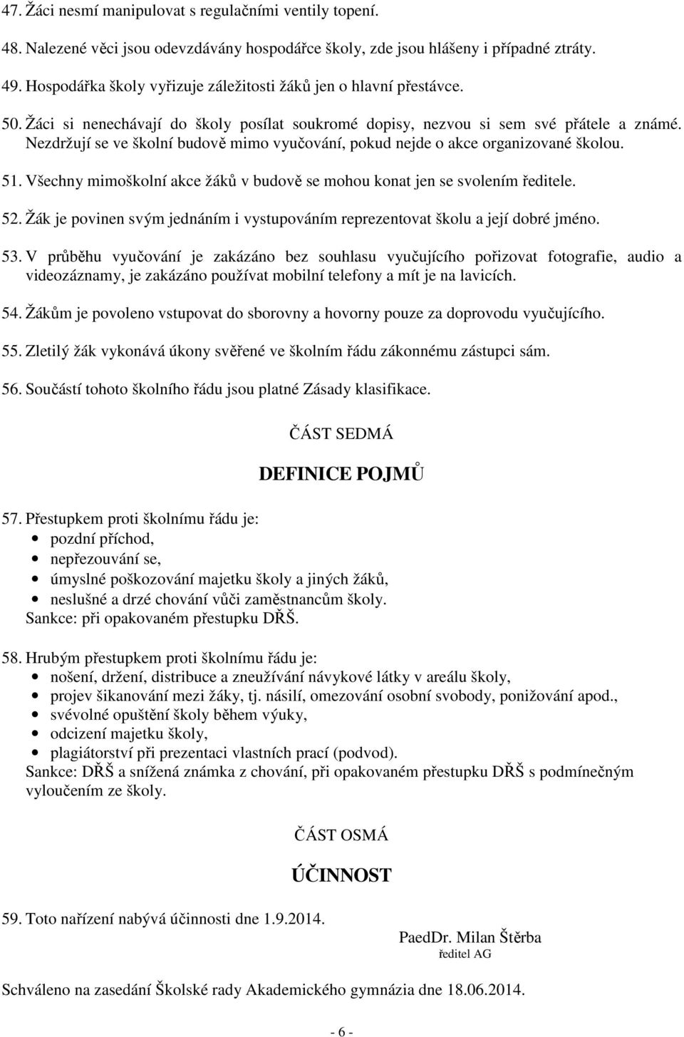 Nezdržují se ve školní budově mimo vyučování, pokud nejde o akce organizované školou. 51. Všechny mimoškolní akce žáků v budově se mohou konat jen se svolením ředitele. 52.