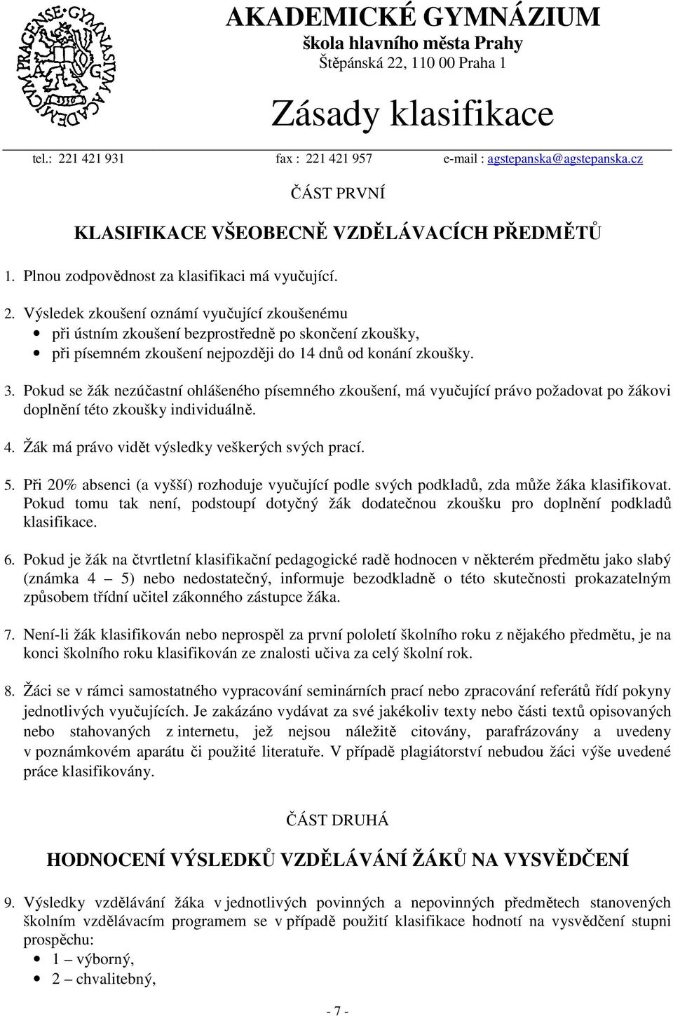 Výsledek zkoušení oznámí vyučující zkoušenému při ústním zkoušení bezprostředně po skončení zkoušky, při písemném zkoušení nejpozději do 14 dnů od konání zkoušky. 3.