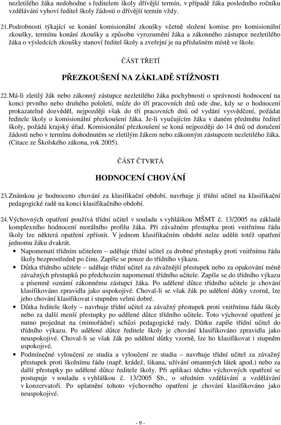 zkoušky stanoví ředitel školy a zveřejní je na příslušném místě ve škole. ČÁST TŘETÍ PŘEZKOUŠENÍ NA ZÁKLADĚ STÍŽNOSTI 22.