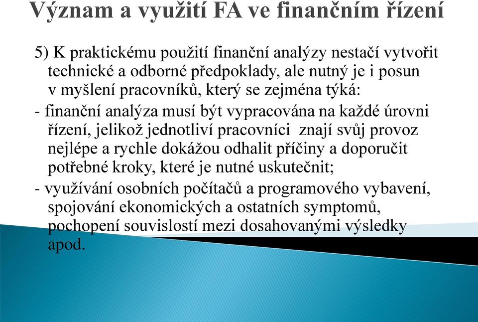 znají svůj provoz nejlépe a rychle dokážou odhalit příčiny a doporučit potřebné kroky, které je nutné uskutečnit; - využívání