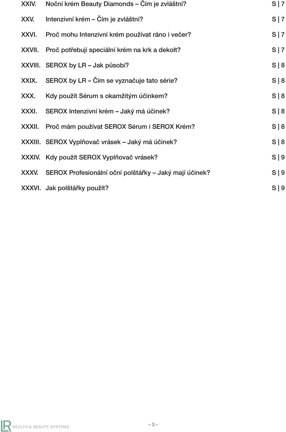 Kdy použít Sérum s okamžitým účinkem? S 8 XXXI. SEROX Intenzivní krém Jaký má účinek? S 8 XXXII. Proč mám používat SEROX Sérum i SEROX Krém? S 8 XXXIII.