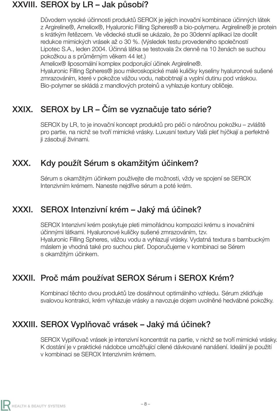 Účinná látka se testovala 2x denně na 10 ženách se suchou pokožkou a s průměrným věkem 44 let.) Ameliox liposomální komplex podporující účinek Argireline.