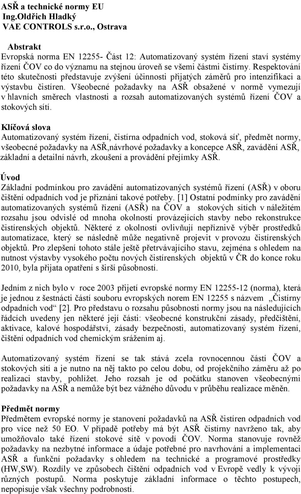 Všeobecné požadavky na ASŘ obsažené v normě vymezují v hlavních směrech vlastnosti a rozsah automatizovaných systémů řízení ČOV a stokových sítí.