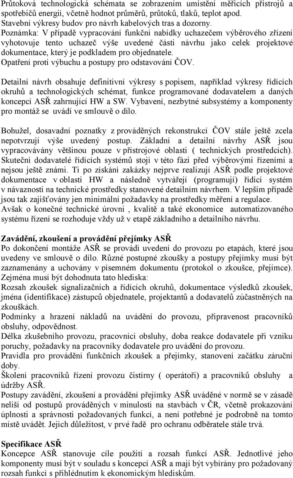 Poznámka: V případě vypracování funkční nabídky uchazečem výběrového zřízení vyhotovuje tento uchazeč výše uvedené části návrhu jako celek projektové dokumentace, který je podkladem pro objednatele.