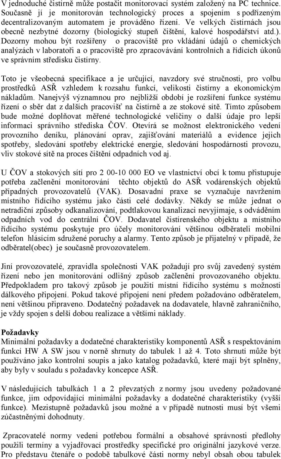 Ve velkých čistírnách jsou obecně nezbytné dozorny (biologický stupeň čištění, kalové hospodářství atd.).