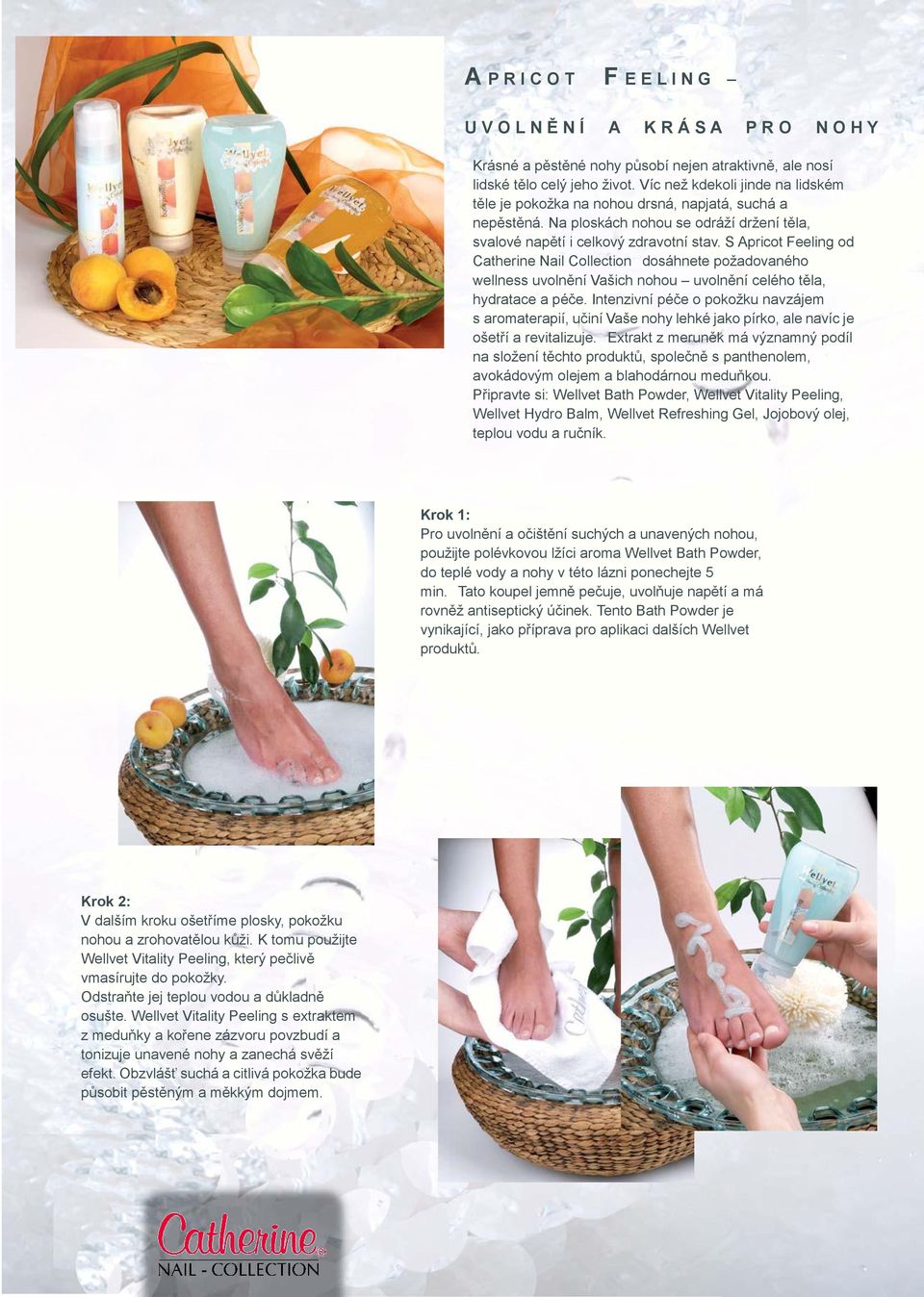 S Apricot Feeling od Catherine Nail Collection dosáhnete požadovaného wellness uvolnění Vašich nohou uvolnění celého těla, hydratace a péče.