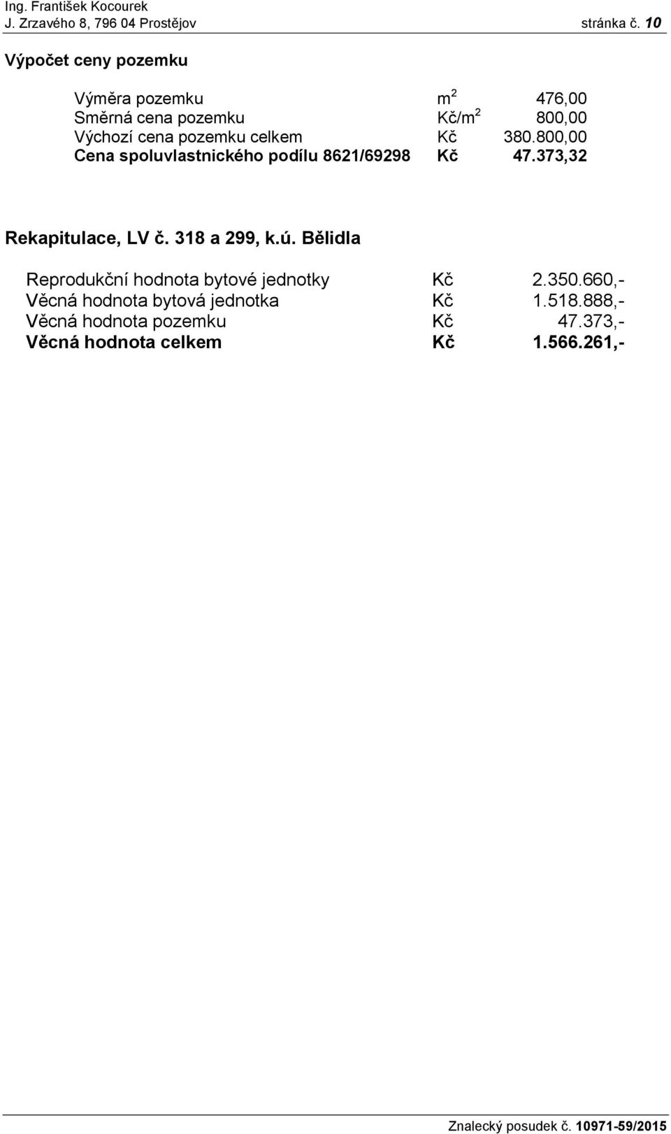 celkem Kč 380.800,00 Cena spoluvlastnického podílu 8621/69298 Kč 47.373,32 Rekapitulace, LV č. 318 a 299, k.