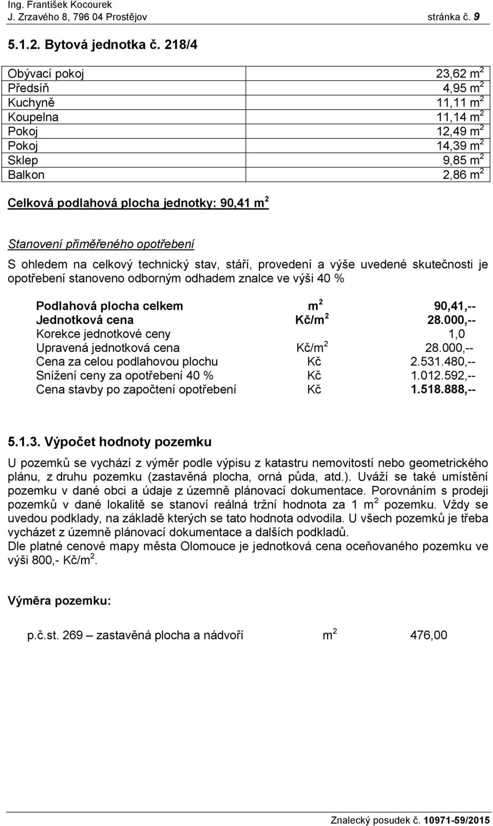 Stanovení přiměřeného opotřebení S ohledem na celkový technický stav, stáří, provedení a výše uvedené skutečnosti je opotřebení stanoveno odborným odhadem znalce ve výši 40 % Podlahová plocha celkem