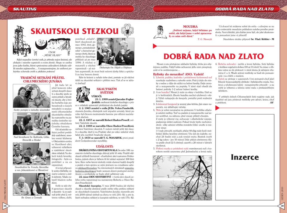 TRADIČNÍ SETKÁNÍ PŘÁTEL CHLUMECKÉHO JUNÁKA Již řadu let se před koncem roku schází dospělí skauti a skautky spolu se svými přáteli a bývalými skauty, aby u hrnku horkého čaje pobesedovali o časech