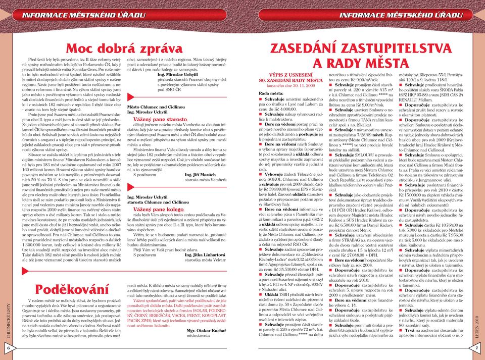Pro naše město to bylo rozhodnutí velmi špatné, které násilně zeštíhlilo komfort dostupných služeb výkonu státní správy v našem regionu.