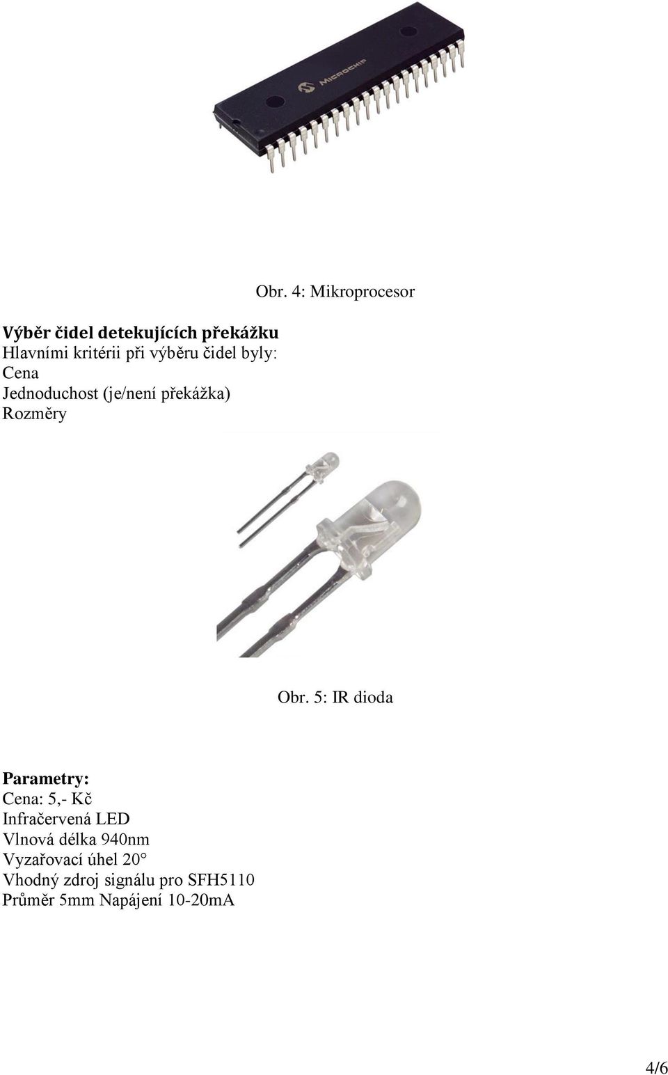 5: IR dioda Parametry: Cena: 5,- Kč Infračervená LED Vlnová délka 940nm