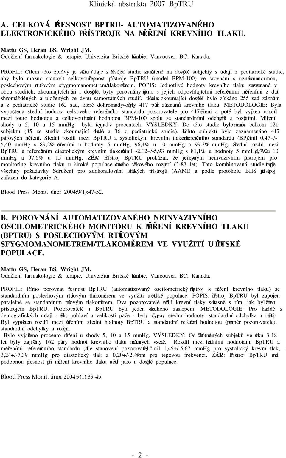 PROFIL: Cílem této zprávy je sloučit údaje z dřívější studie zaměřené na dospělé subjekty s údaji z pediatrické studie, aby bylo možno stanovit celkovou přesnost přístroje BpTRU (model BPM-100) ve