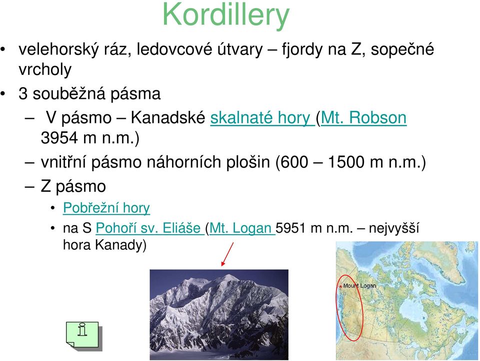 Robson 3954 m n.m.) vnitřní pásmo náhorních plošin (600 1500 m n.m.) Z pásmo Pobřežní hory na S Pohoří sv.