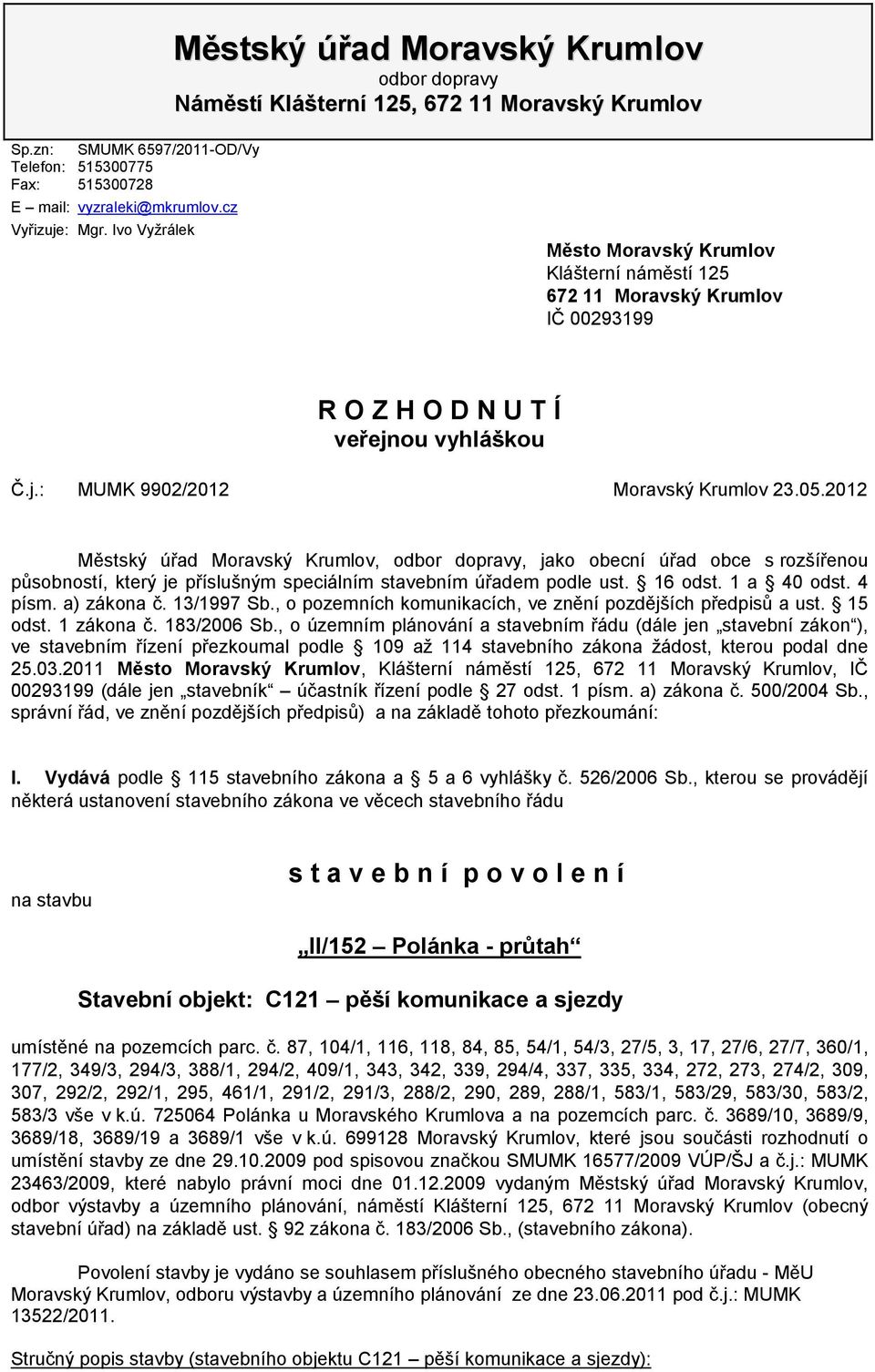 2012 Městský úřad Moravský Krumlov, odbor dopravy, jako obecní úřad obce s rozšířenou působností, který je příslušným speciálním stavebním úřadem podle ust. 16 odst. 1 a 40 odst. 4 písm. a) zákona č.