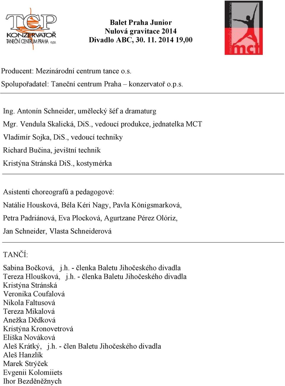 , kostymérka Asistenti choreografů a pedagogové: Natálie Housková, Béla Kéri Nagy, Pavla Königsmarková, Petra Padriánová, Eva Plocková, Agurtzane Pérez Olóriz, Jan Schneider, Vlasta Schneiderová