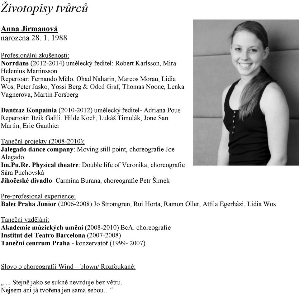 Berg & Oded Graf, Thomas Noone, Lenka Vagnerova, Martin Forsberg JJoseph SturdyJoseph SturdyMarti Dantzaz Konpainia (2010-2012) umělecký ředitel- Adriana Pous Repertoár: Itzik Galili, Hilde Koch,
