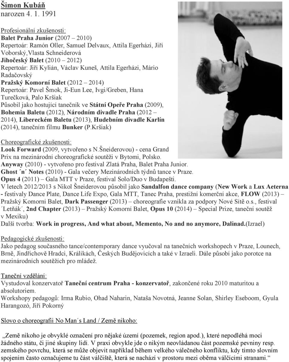 Kylián, Václav Kuneš, Attila Egerházi, Mário Radačovský Pražský Komorní Balet (2012 2014) Repertoár: Pavel Šmok, Ji-Eun Lee, Ivgi/Greben, Hana Turečková, Palo Kršiak Působil jako hostující tanečník