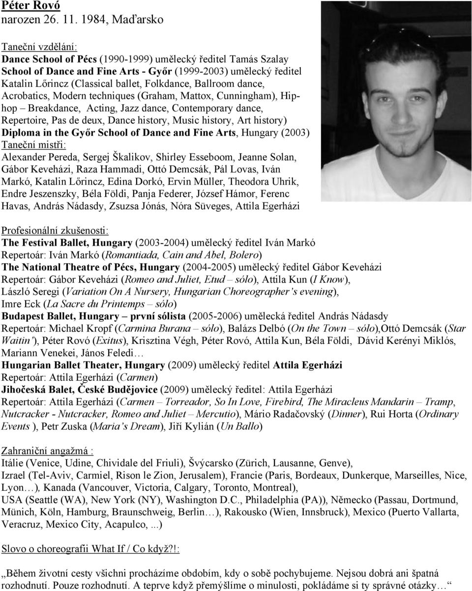 Folkdance, Ballroom dance, Acrobatics, Modern techniques (Graham, Mattox, Cunningham), Hiphop Breakdance, Acting, Jazz dance, Contemporary dance, Repertoire, Pas de deux, Dance history, Music