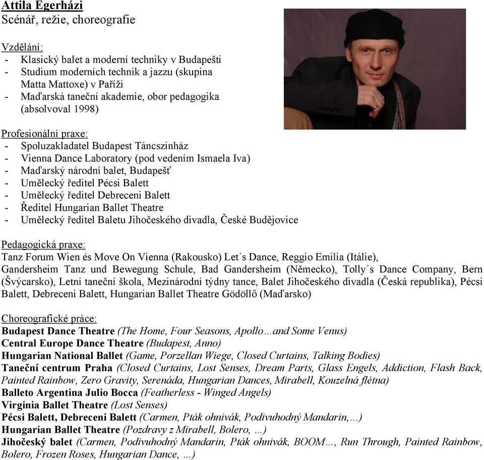 Pécsi Balett - Umělecký ředitel Debreceni Balett - Ředitel Hungarian Ballet Theatre - Umělecký ředitel Baletu Jihočeského divadla, České Budějovice Pedagogická praxe: Tanz Forum Wien és Move On