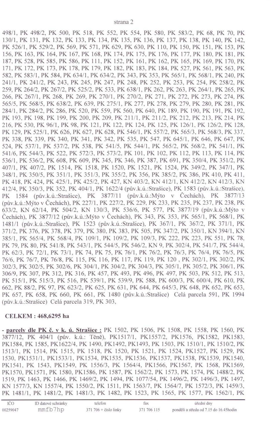 PK 161, PK 162, PK 165, PK 169, PK 170, PK 171, PK 172, PK 173, PK 178, PK 179, PK 182, PK 183, PK 184, PK 527, PK 561, PK 563, PK 582, PK 583/1, PK 584, PK 63411, PK 634/2, PK 343, PK 353, PK 565/1,