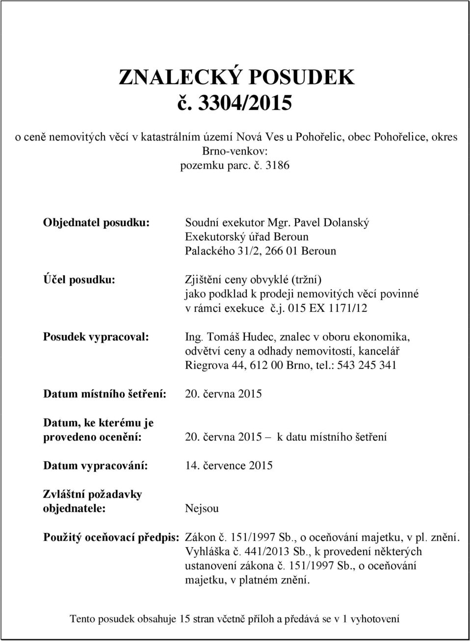 Tomáš Hudec, znalec v oboru ekonomika, odvětví ceny a odhady nemovitostí, kancelář Riegrova 44, 612 00 Brno, tel.: 543 245 341 Datum místního šetření: 20.