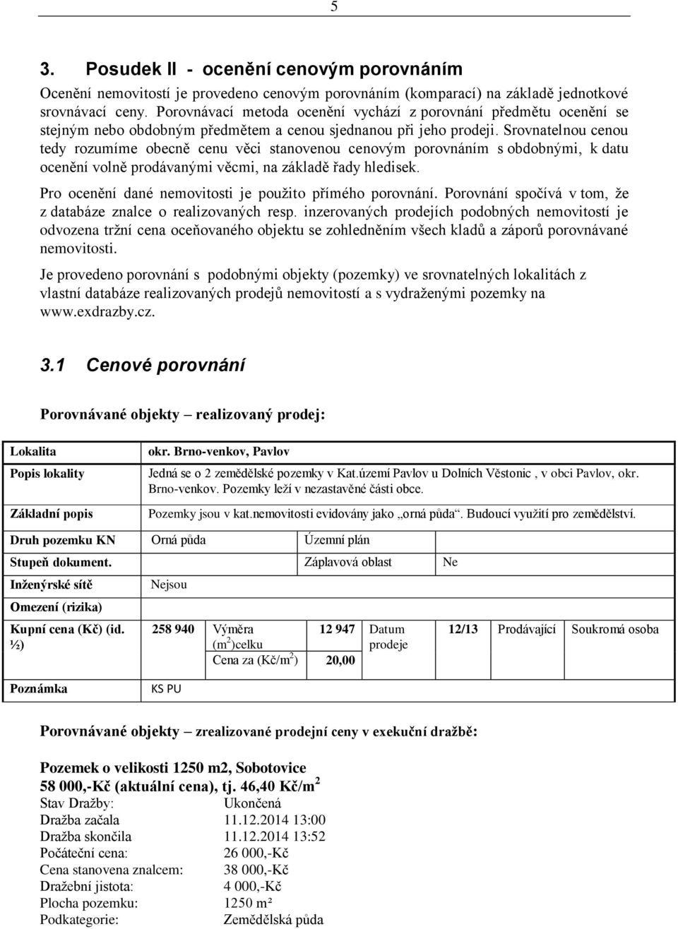 Srovnatelnou cenou tedy rozumíme obecně cenu věci stanovenou cenovým porovnáním s obdobnými, k datu ocenění volně prodávanými věcmi, na základě řady hledisek.