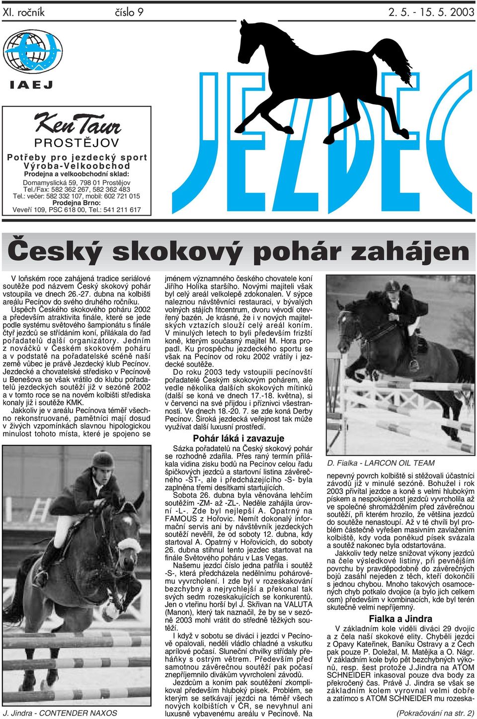 : 541 211 617 âesk skokov pohár zahájen V loňském roce zahájená tradice seriálové soutěže pod názvem Český skokový pohár vstoupila ve dnech 26.-27.