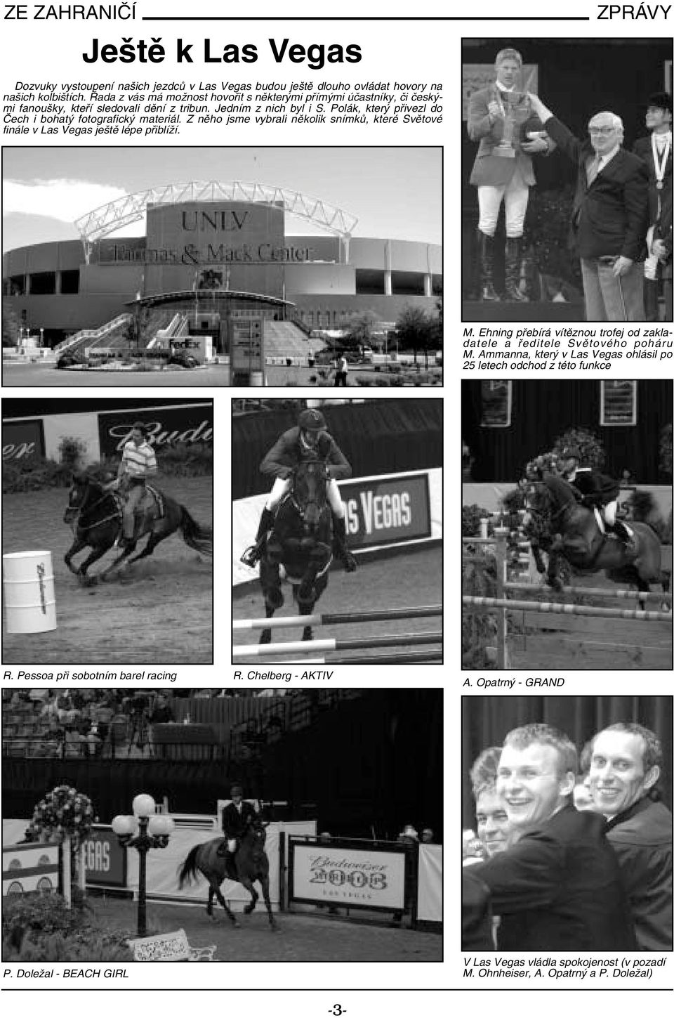 Polák, který přivezl do Čech i bohatý fotografický materiál. Z něho jsme vybrali několik snímků, které Světové finále v Las Vegas ještě lépe přiblíží. M.