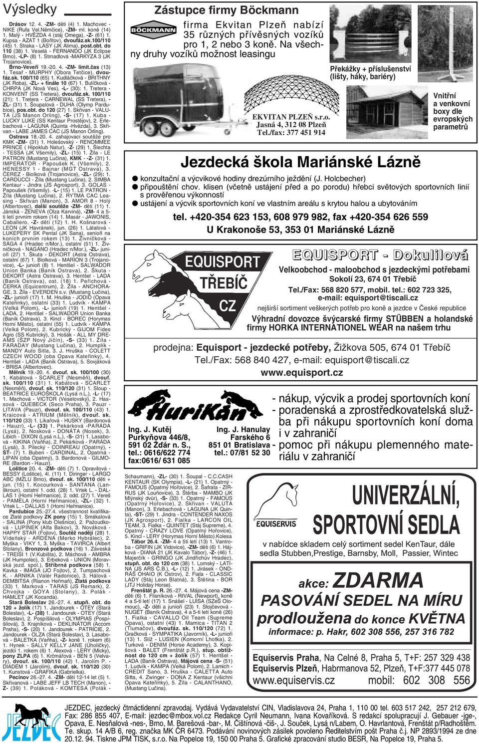 Tesař - MURPHY (Obora Tetčice), dvoufáz.sk. 100/110 (65) 1. Kudláčková - BRITHNY (JK Roba), -ZL- + finále 10 (67) 1. Bulíčková - CHRPA (JK Nová Ves), -L- (30): 1.